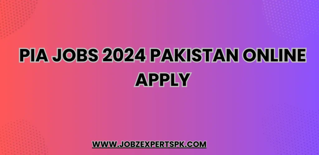 PIA Jobs 2024 Pakistan Online Apply