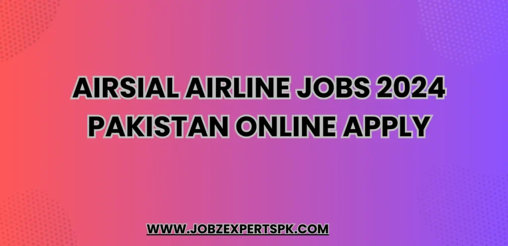 AirSial Airline Jobs 2024 Pakistan Online Apply