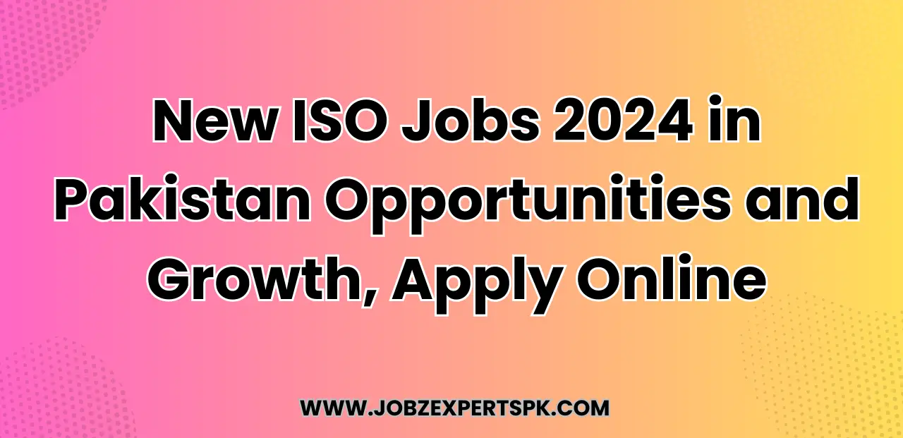 New ISO Jobs 2024 in Pakistan Opportunities and Growth, Apply Online
