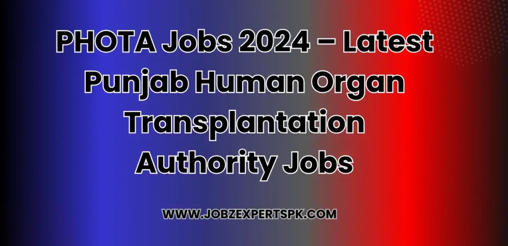 PHOTA Jobs 2024 – Latest Punjab Human Organ Transplantation Authority Jobs