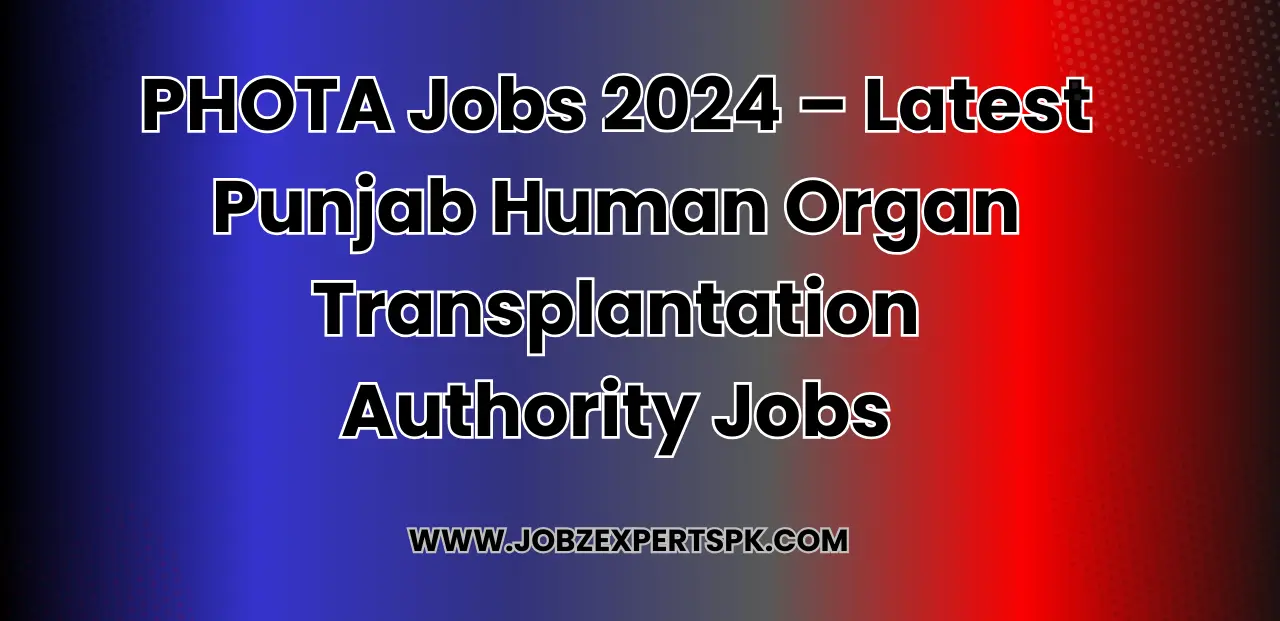 PHOTA Jobs 2024 – Latest Punjab Human Organ Transplantation Authority Jobs