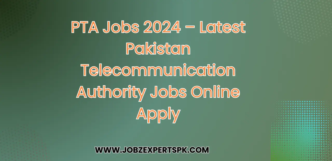 PTA Jobs 2024 – Latest Pakistan Telecommunication Authority Jobs Online Apply