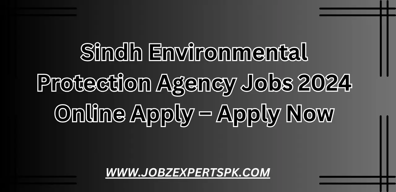 Sindh Environmental Protection Agency Jobs 2024 Online Apply – Apply Now
